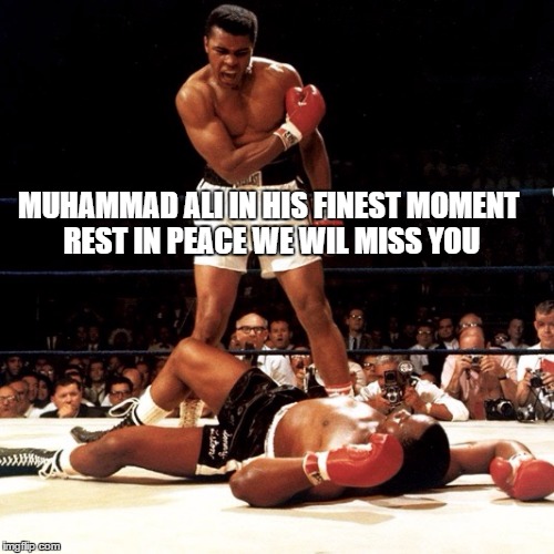 RIP Muhammad Ali | MUHAMMAD ALI IN HIS FINEST MOMENT REST IN PEACE WE WIL MISS YOU | image tagged in rip muhammad ali | made w/ Imgflip meme maker