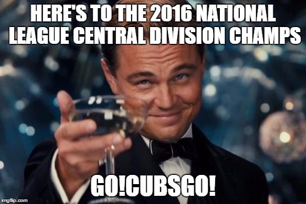 Leonardo Dicaprio Cheers | HERE'S TO THE 2016 NATIONAL LEAGUE CENTRAL DIVISION CHAMPS; GO!CUBSGO! | image tagged in memes,leonardo dicaprio cheers | made w/ Imgflip meme maker