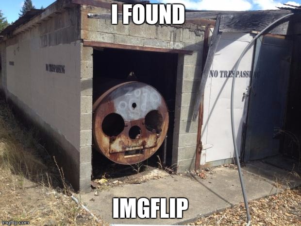 Creepy Dead Train Face | I FOUND; IMGFLIP | image tagged in creepy dead train face | made w/ Imgflip meme maker