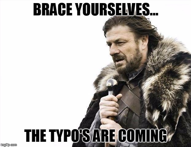 Brace Yourselves X is Coming Meme | BRACE YOURSELVES... THE TYPO'S ARE COMING | image tagged in memes,brace yourselves x is coming | made w/ Imgflip meme maker