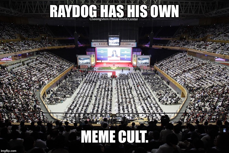 RAYDOG HAS HIS OWN MEME CULT. | made w/ Imgflip meme maker