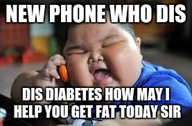 Fat kid on phone | NEW PHONE WHO DIS; DIS DIABETES HOW MAY I HELP YOU GET FAT TODAY SIR | image tagged in fat kid on phone | made w/ Imgflip meme maker