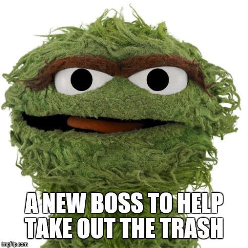 A NEW BOSS TO HELP TAKE OUT THE TRASH | made w/ Imgflip meme maker