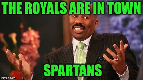 Steve Harvey Meme | THE ROYALS ARE IN TOWN SPARTANS | image tagged in memes,steve harvey | made w/ Imgflip meme maker