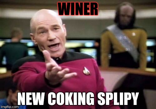 Picard Wtf Meme | WINER; NEW COKING SPLIPY | image tagged in memes,picard wtf | made w/ Imgflip meme maker