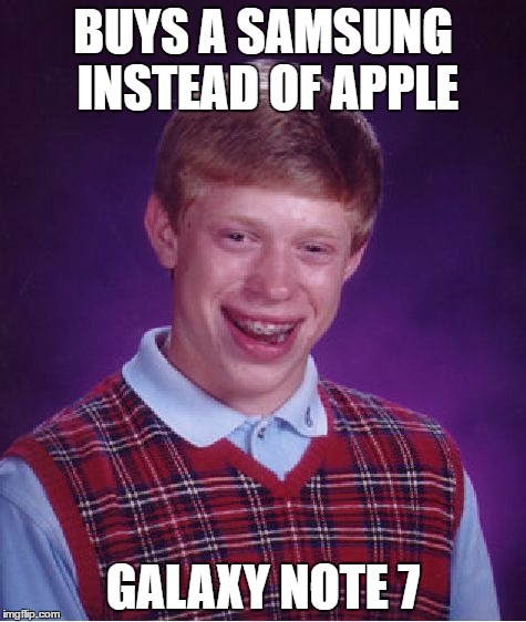 Bad Luck Brian Meme | BUYS A SAMSUNG INSTEAD OF APPLE; GALAXY NOTE 7 | image tagged in memes,bad luck brian | made w/ Imgflip meme maker