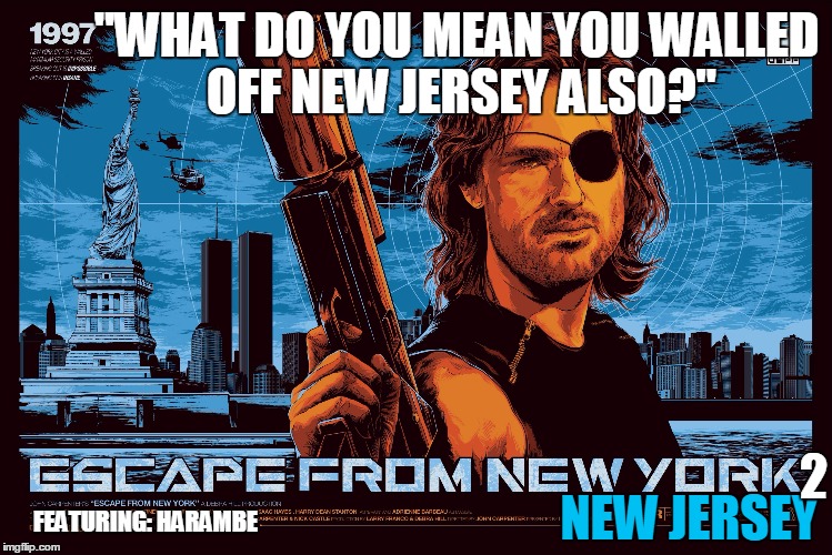 crazy world we're living in | "WHAT DO YOU MEAN YOU WALLED OFF NEW JERSEY ALSO?"; 2; NEW JERSEY; FEATURING: HARAMBE | image tagged in new york,new jersey | made w/ Imgflip meme maker