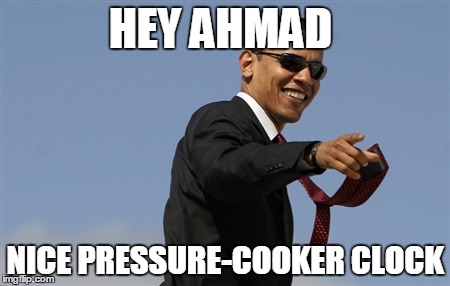Cool Obama Meme | HEY AHMAD; NICE PRESSURE-COOKER CLOCK | image tagged in memes,cool obama | made w/ Imgflip meme maker