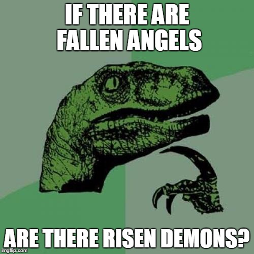 Wit and religion don't mix... | IF THERE ARE FALLEN ANGELS; ARE THERE RISEN DEMONS? | image tagged in memes,philosoraptor,religion,probably a retarded question,fallen angels,risen demons | made w/ Imgflip meme maker