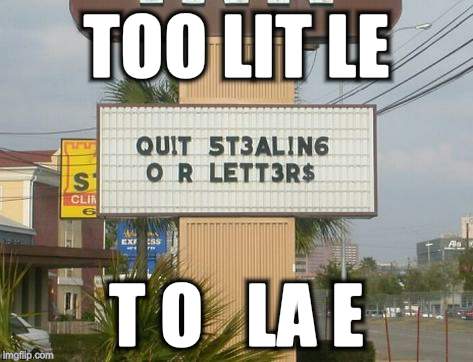 TOO LIT LE; T O   LA E | image tagged in signs/billboards | made w/ Imgflip meme maker