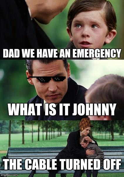 Finding Neverland | DAD WE HAVE AN EMERGENCY; WHAT IS IT JOHNNY; THE CABLE TURNED OFF | image tagged in memes,finding neverland,scumbag | made w/ Imgflip meme maker