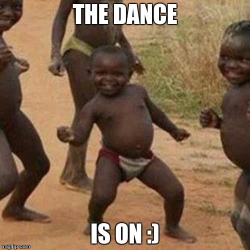 Third World Success Kid Meme | THE DANCE; IS ON :) | image tagged in memes,third world success kid | made w/ Imgflip meme maker