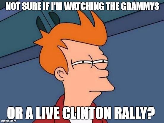 Futurama Fry | NOT SURE IF I'M WATCHING THE GRAMMYS; OR A LIVE CLINTON RALLY? | image tagged in memes,futurama fry,hillary clinton,grammys | made w/ Imgflip meme maker
