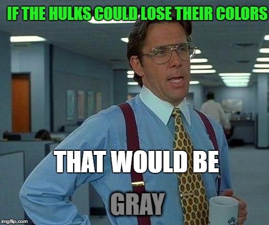 That Would Be Great | IF THE HULKS COULD LOSE THEIR COLORS; THAT WOULD BE; GRAY | image tagged in memes,that would be great | made w/ Imgflip meme maker