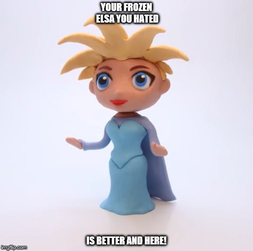 Sexy Elsa | YOUR FROZEN ELSA YOU HATED; IS BETTER AND HERE! | image tagged in your thing you hated is better and here,disney,disney frozen,frozen,frozen elsa,claymation | made w/ Imgflip meme maker