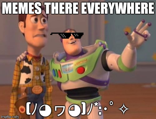 X, X Everywhere Meme | MEMES THERE EVERYWHERE; (ﾉ◕ヮ◕)ﾉ*:･ﾟ✧ | image tagged in memes,x x everywhere | made w/ Imgflip meme maker