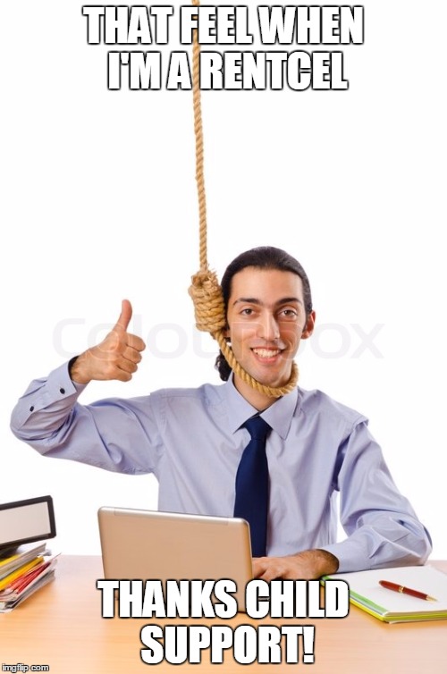 Noose Man | THAT FEEL WHEN I'M A RENTCEL; THANKS CHILD SUPPORT! | image tagged in noose man | made w/ Imgflip meme maker