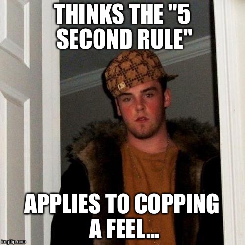 Scumbag Steve Meme | THINKS THE "5 SECOND RULE"; APPLIES TO COPPING A FEEL... | image tagged in memes,scumbag steve | made w/ Imgflip meme maker