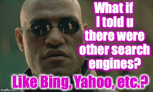 Matrix Morpheus Meme | What if I told u there were other search engines? Like Bing, Yahoo, etc.? | image tagged in memes,matrix morpheus | made w/ Imgflip meme maker