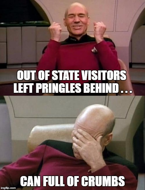 Thanks, fellas. | OUT OF STATE VISITORS LEFT PRINGLES BEHIND . . . CAN FULL OF CRUMBS | image tagged in picard,pringles | made w/ Imgflip meme maker