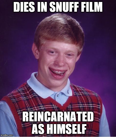 Bad Luck Brian Meme | DIES IN SNUFF FILM REINCARNATED AS HIMSELF | image tagged in memes,bad luck brian | made w/ Imgflip meme maker