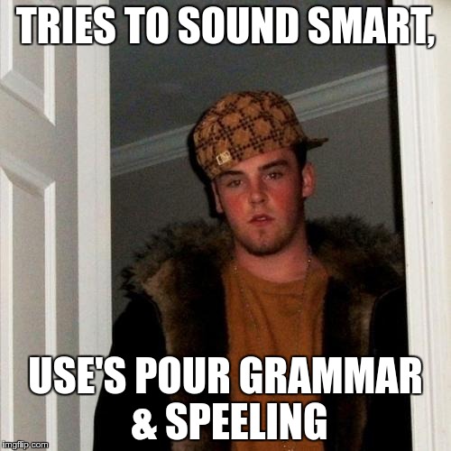 Scumbag Steve | TRIES TO SOUND SMART, USE'S POUR GRAMMAR & SPEELING | image tagged in memes,scumbag steve,spelling error,grammar | made w/ Imgflip meme maker