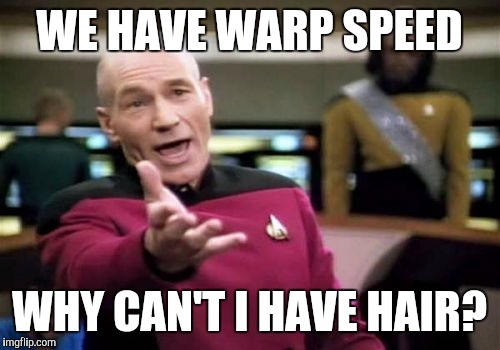 Picard Wtf Meme | WE HAVE WARP SPEED; WHY CAN'T I HAVE HAIR? | image tagged in memes,picard wtf | made w/ Imgflip meme maker