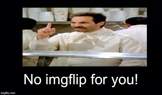 No imgflip for you! | made w/ Imgflip meme maker