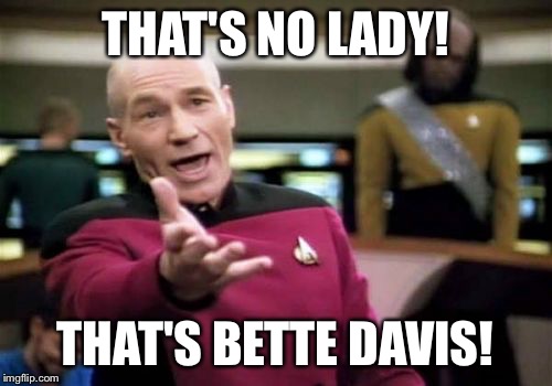 Picard Wtf Meme | THAT'S NO LADY! THAT'S BETTE DAVIS! | image tagged in memes,picard wtf | made w/ Imgflip meme maker