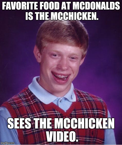Trust me when I say, DON'T LOOK IT UP! | FAVORITE FOOD AT MCDONALDS IS THE MCCHICKEN. SEES THE MCCHICKEN VIDEO. | image tagged in memes,bad luck brian,mcchicken,funny,video | made w/ Imgflip meme maker