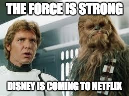 star wars  | THE FORCE IS STRONG; DISNEY IS COMING TO NETFLIX | image tagged in star wars,disney,netflix | made w/ Imgflip meme maker