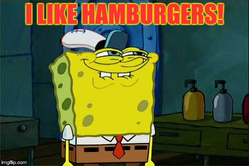 Don't You Squidward | I LIKE HAMBURGERS! | image tagged in memes,dont you squidward | made w/ Imgflip meme maker