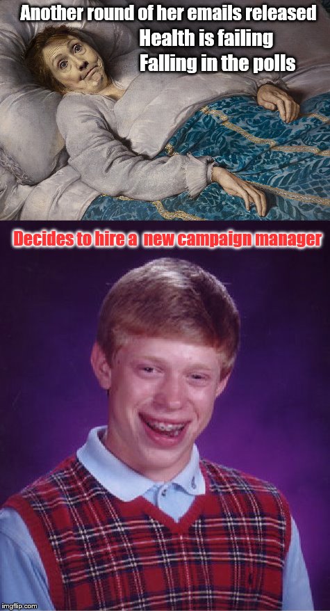 Hard Luck Hillary | Another round of her emails released; Health is failing; Falling in the polls; Decides to hire a  new campaign manager | image tagged in hillary clinton,bad luck brian | made w/ Imgflip meme maker