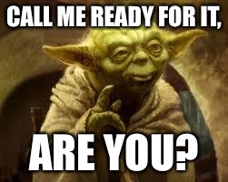 yoda | CALL ME READY FOR IT, ARE YOU? | image tagged in yoda | made w/ Imgflip meme maker