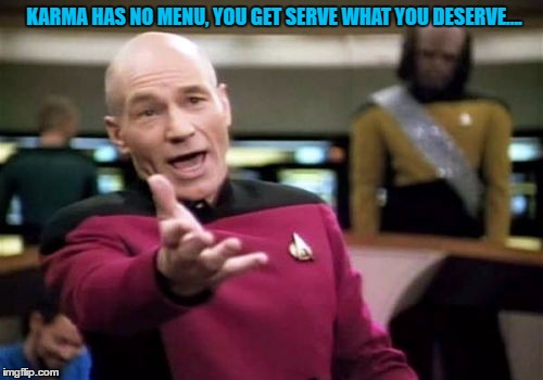 Picard Wtf Meme | KARMA HAS NO MENU, YOU GET SERVE WHAT YOU DESERVE.... | image tagged in memes,picard wtf | made w/ Imgflip meme maker
