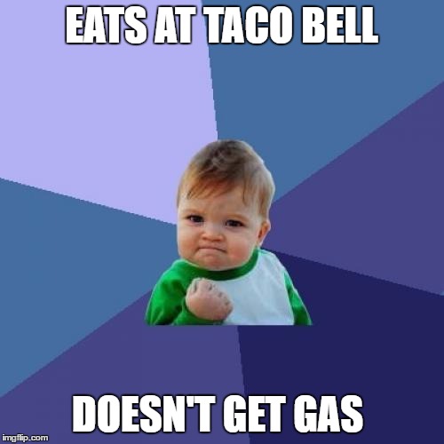 Success Kid | EATS AT TACO BELL; DOESN'T GET GAS | image tagged in memes,success kid | made w/ Imgflip meme maker