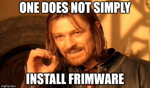 One Does Not Simply Meme | ONE DOES NOT SIMPLY; INSTALL FRIMWARE | image tagged in memes,one does not simply | made w/ Imgflip meme maker