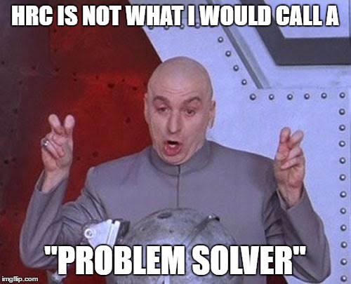 Dr Evil Laser Meme | HRC IS NOT WHAT I WOULD CALL A "PROBLEM SOLVER" | image tagged in memes,dr evil laser | made w/ Imgflip meme maker