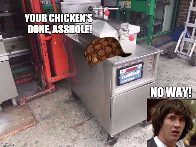 YOUR CHICKEN'S DONE, ASSHOLE! NO WAY! | made w/ Imgflip meme maker