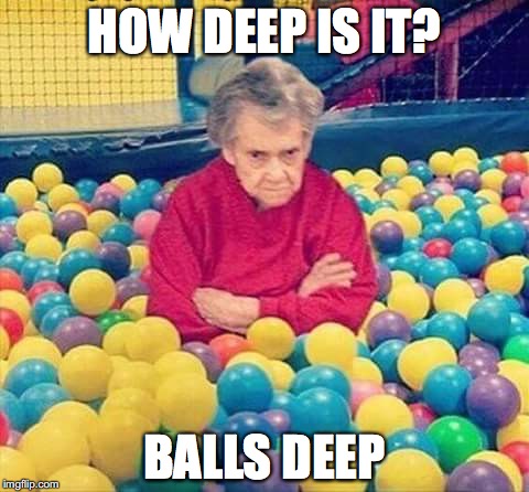 Granny balls | HOW DEEP IS IT? BALLS DEEP | image tagged in granny balls | made w/ Imgflip meme maker