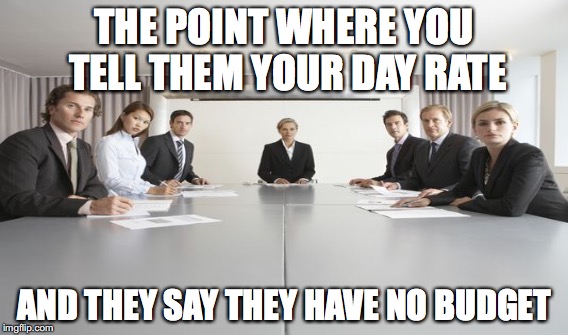 budget | THE POINT WHERE YOU TELL THEM YOUR DAY RATE; AND THEY SAY THEY HAVE NO BUDGET | image tagged in photography | made w/ Imgflip meme maker