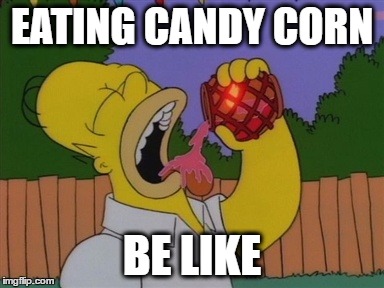 Seriously who likes candy corn? Tastes like candle wax | EATING CANDY CORN; BE LIKE | image tagged in halloween,happy halloween,halloween candy,the simpsons | made w/ Imgflip meme maker