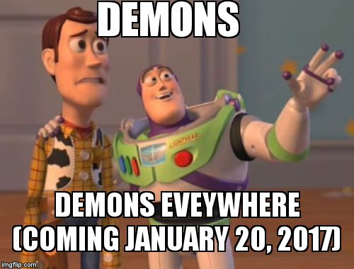 X, X Everywhere Meme | DEMONS DEMONS EVEYWHERE        (COMING JANUARY 20, 2017) | image tagged in memes,x x everywhere | made w/ Imgflip meme maker