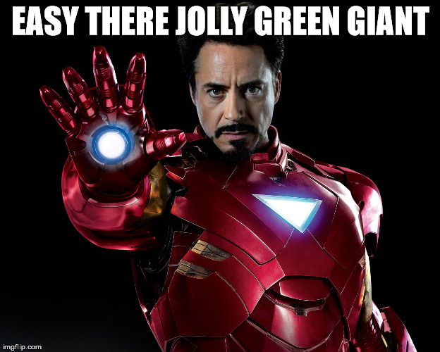 Tony Stark | EASY THERE JOLLY GREEN GIANT | image tagged in tony stark | made w/ Imgflip meme maker