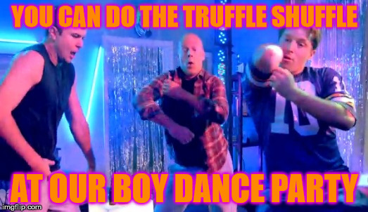 Boy Dance Party | YOU CAN DO THE TRUFFLE SHUFFLE AT OUR BOY DANCE PARTY | image tagged in boy dance party | made w/ Imgflip meme maker