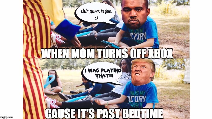 playingthattrump | WHEN MOM TURNS OFF XBOX; CAUSE IT'S PAST BEDTIME | image tagged in playingthattrump | made w/ Imgflip meme maker