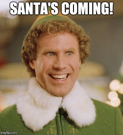 Buddy The Elf Meme | SANTA'S COMING! | image tagged in memes,buddy the elf | made w/ Imgflip meme maker