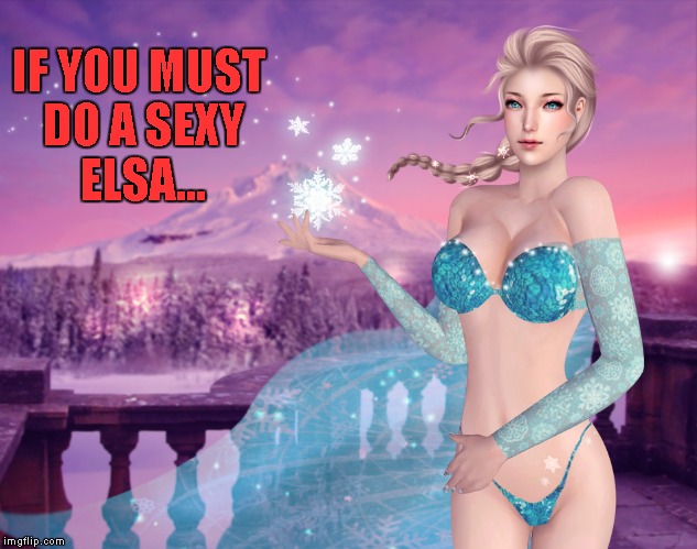 IF YOU MUST DO A SEXY ELSA... | made w/ Imgflip meme maker
