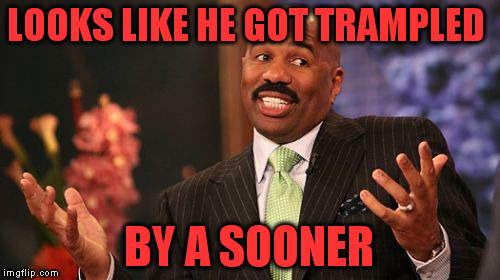 Steve Harvey Meme | LOOKS LIKE HE GOT TRAMPLED BY A SOONER | image tagged in memes,steve harvey | made w/ Imgflip meme maker