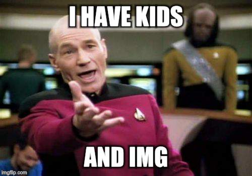 Picard Wtf Meme | I HAVE KIDS AND IMG | image tagged in memes,picard wtf | made w/ Imgflip meme maker